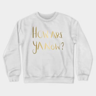 How Are Ya Now? - Gold Crewneck Sweatshirt